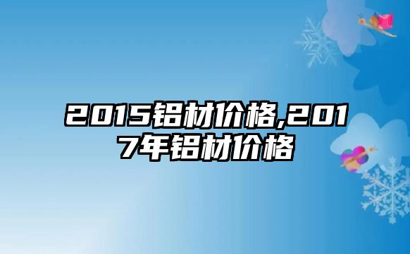 2015鋁材價格,2017年鋁材價格