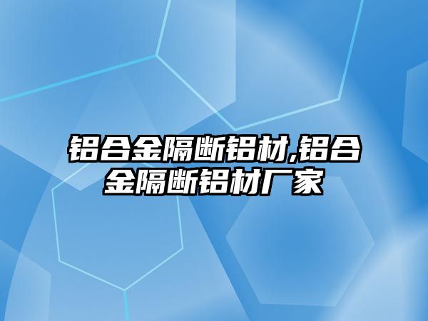 鋁合金隔斷鋁材,鋁合金隔斷鋁材廠家