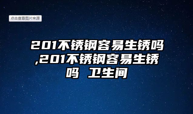 201不銹鋼容易生銹嗎,201不銹鋼容易生銹嗎 衛(wèi)生間