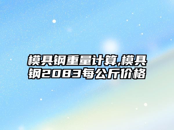 模具鋼重量計算,模具鋼2083每公斤價格