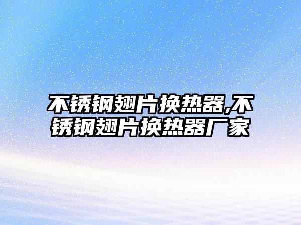 不銹鋼翅片換熱器,不銹鋼翅片換熱器廠家