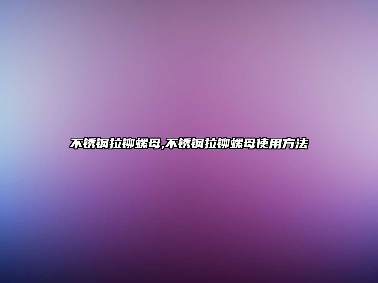 不銹鋼拉鉚螺母,不銹鋼拉鉚螺母使用方法