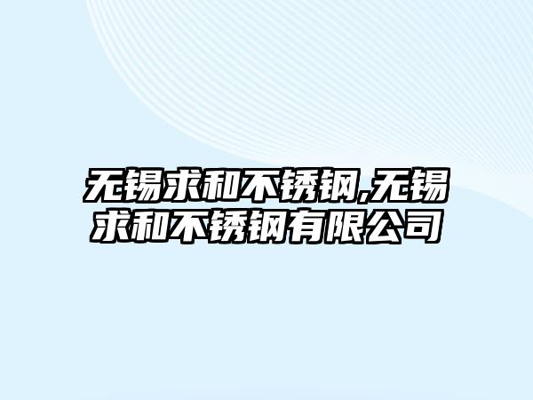 無(wú)錫求和不銹鋼,無(wú)錫求和不銹鋼有限公司