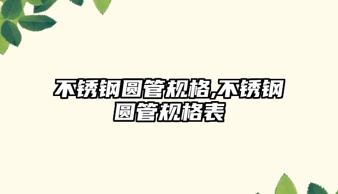 不銹鋼圓管規(guī)格,不銹鋼圓管規(guī)格表