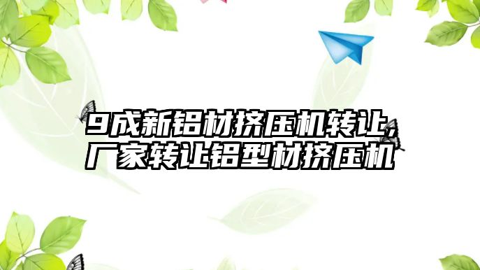 9成新鋁材擠壓機轉讓,廠家轉讓鋁型材擠壓機