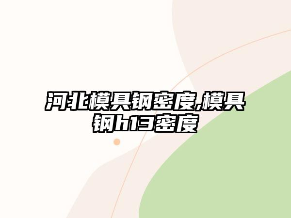 河北模具鋼密度,模具鋼h13密度