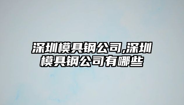 深圳模具鋼公司,深圳模具鋼公司有哪些