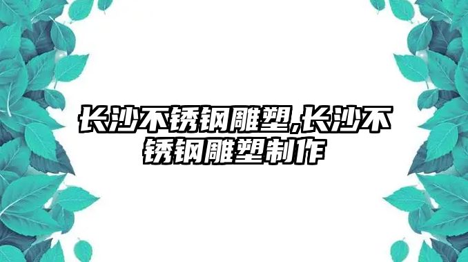 長沙不銹鋼雕塑,長沙不銹鋼雕塑制作