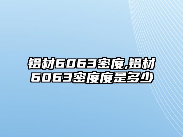 鋁材6063密度,鋁材6063密度度是多少