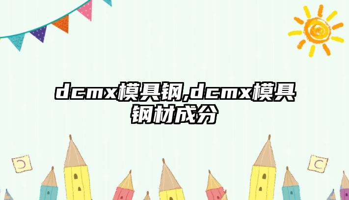 dcmx模具鋼,dcmx模具鋼材成分