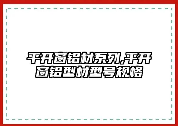 平開窗鋁材系列,平開窗鋁型材型號規(guī)格