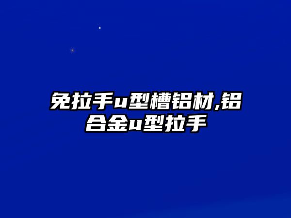 免拉手u型槽鋁材,鋁合金u型拉手