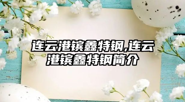 連云港鑌鑫特鋼,連云港鑌鑫特鋼簡(jiǎn)介