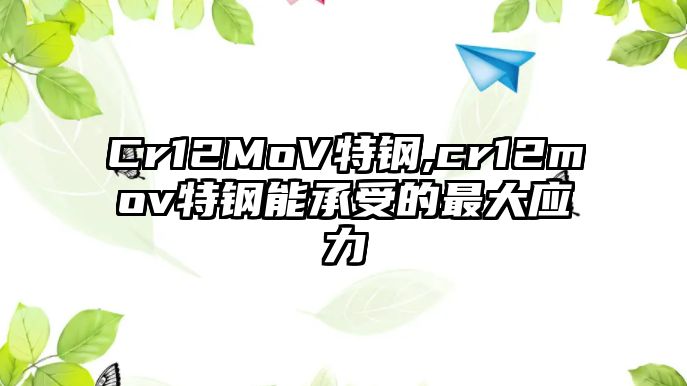 Cr12MoV特鋼,cr12mov特鋼能承受的最大應(yīng)力