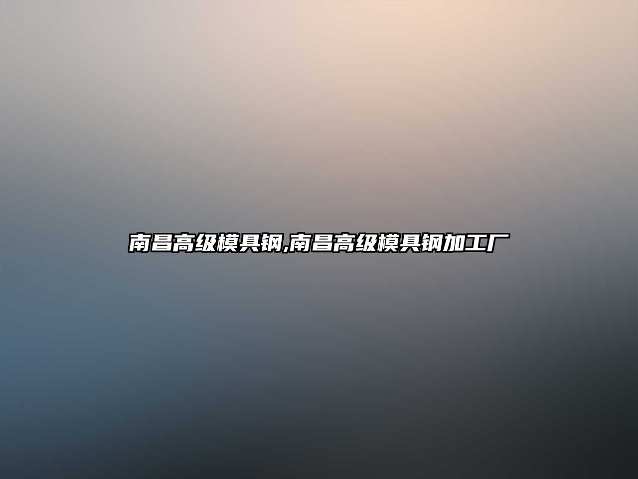 南昌高級(jí)模具鋼,南昌高級(jí)模具鋼加工廠