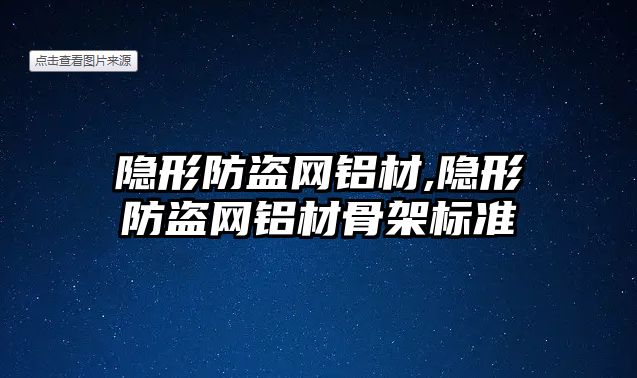 隱形防盜網(wǎng)鋁材,隱形防盜網(wǎng)鋁材骨架標準