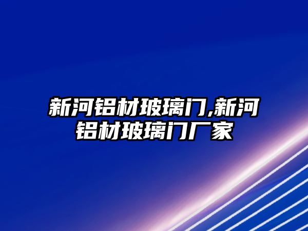 新河鋁材玻璃門,新河鋁材玻璃門廠家