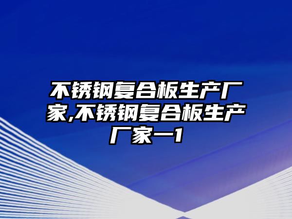 不銹鋼復(fù)合板生產(chǎn)廠家,不銹鋼復(fù)合板生產(chǎn)廠家一1