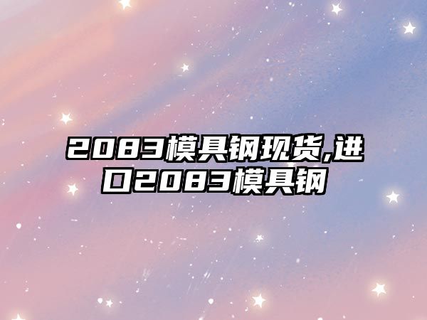 2083模具鋼現(xiàn)貨,進(jìn)口2083模具鋼