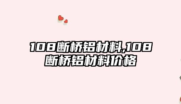 108斷橋鋁材料,108斷橋鋁材料價(jià)格