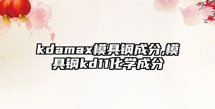 kdamax模具鋼成分,模具鋼kd11化學成分