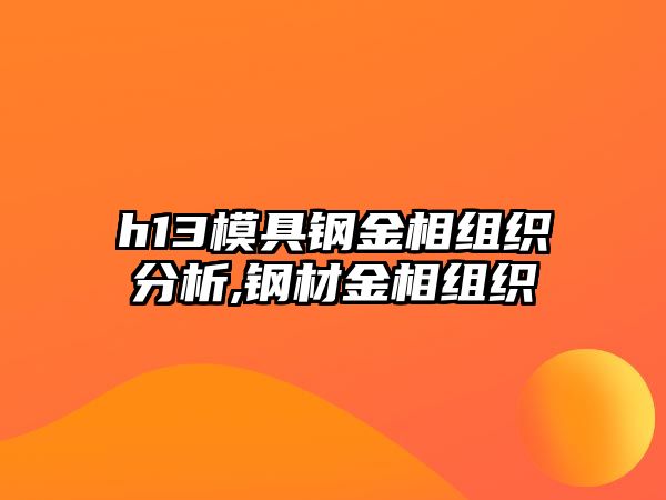 h13模具鋼金相組織分析,鋼材金相組織