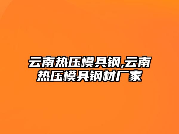 云南熱壓模具鋼,云南熱壓模具鋼材廠家