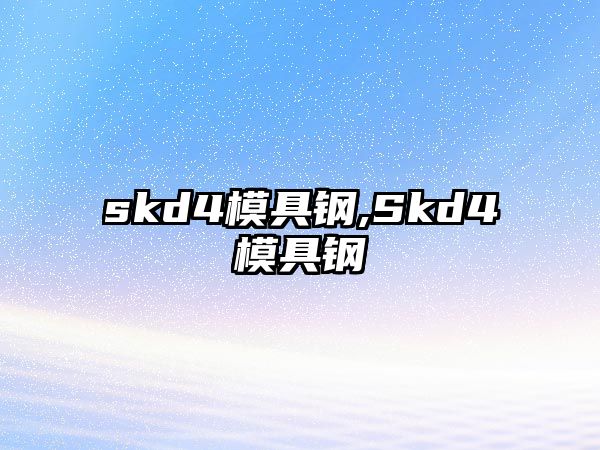 skd4模具鋼,Skd4模具鋼