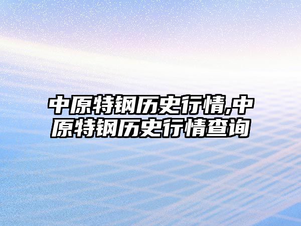 中原特鋼歷史行情,中原特鋼歷史行情查詢