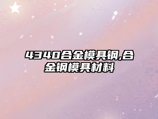 4340合金模具鋼,合金鋼模具材料