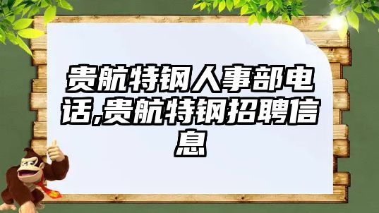 貴航特鋼人事部電話,貴航特鋼招聘信息