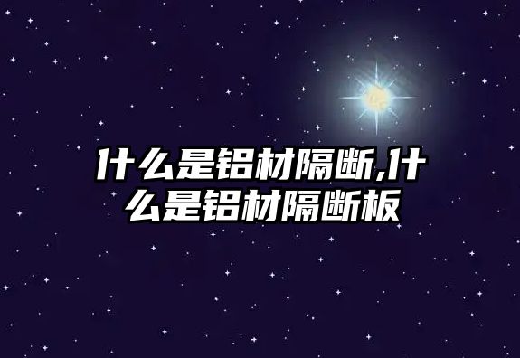 什么是鋁材隔斷,什么是鋁材隔斷板