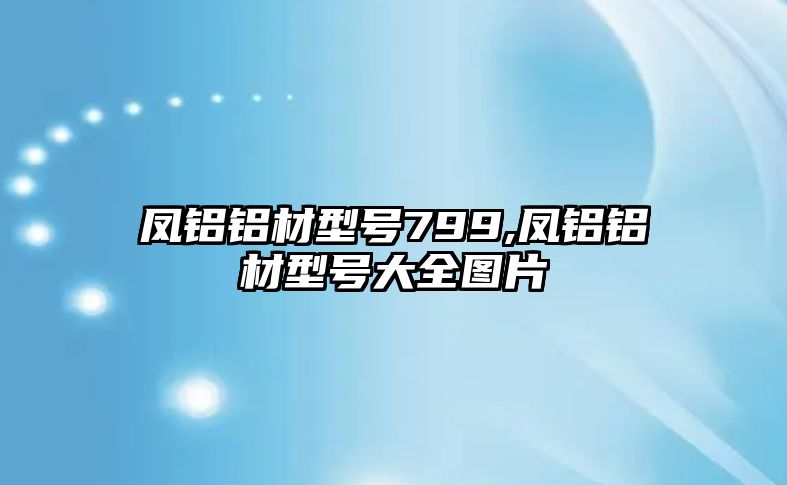 鳳鋁鋁材型號(hào)799,鳳鋁鋁材型號(hào)大全圖片