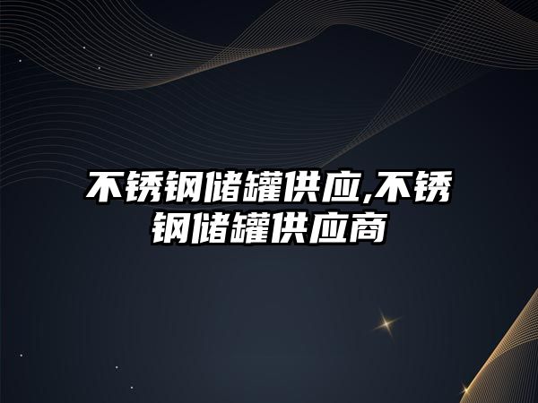 不銹鋼儲罐供應(yīng),不銹鋼儲罐供應(yīng)商