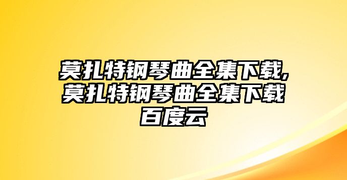 莫扎特鋼琴曲全集下載,莫扎特鋼琴曲全集下載百度云