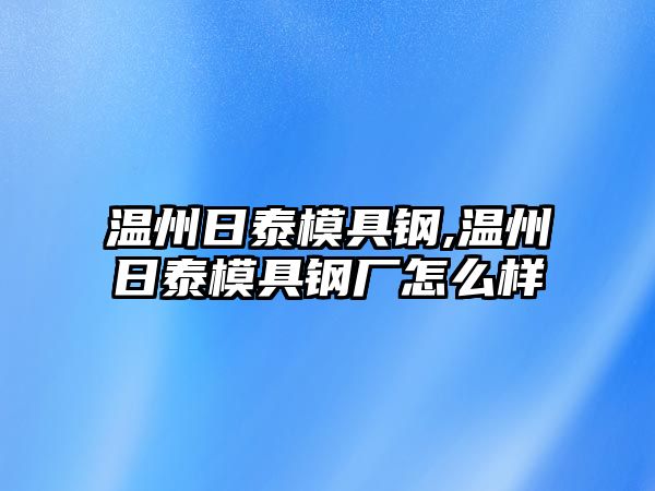 溫州日泰模具鋼,溫州日泰模具鋼廠怎么樣