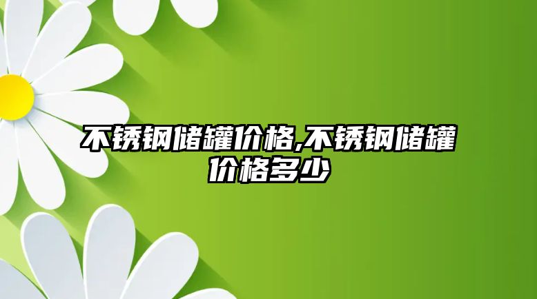 不銹鋼儲罐價格,不銹鋼儲罐價格多少