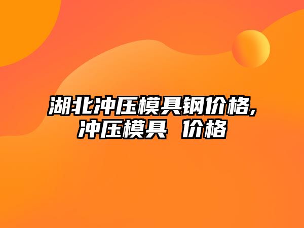 湖北沖壓模具鋼價格,沖壓模具 價格