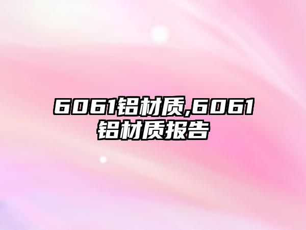 6061鋁材質,6061鋁材質報告