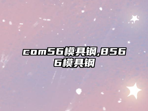 com56模具鋼,8566模具鋼