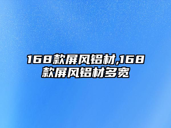 168款屏風(fēng)鋁材,168款屏風(fēng)鋁材多寬