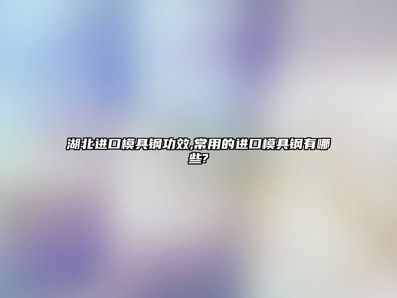 湖北進口模具鋼功效,常用的進口模具鋼有哪些?