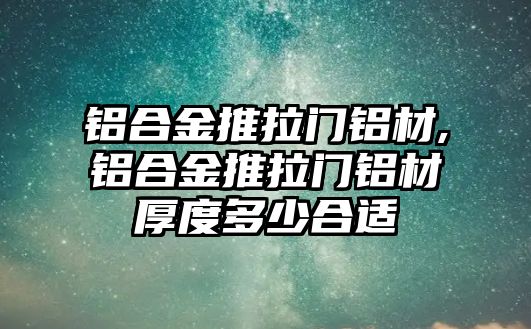 鋁合金推拉門鋁材,鋁合金推拉門鋁材厚度多少合適