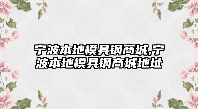 寧波本地模具鋼商城,寧波本地模具鋼商城地址