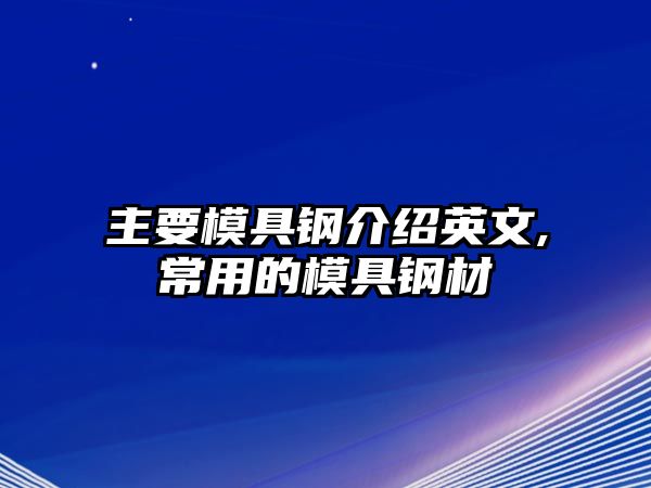 主要模具鋼介紹英文,常用的模具鋼材