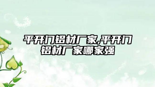 平開門鋁材廠家,平開門鋁材廠家哪家強