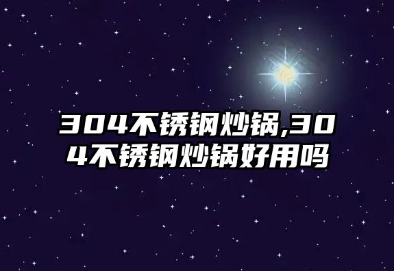 304不銹鋼炒鍋,304不銹鋼炒鍋好用嗎