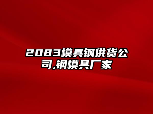 2083模具鋼供貨公司,鋼模具廠家