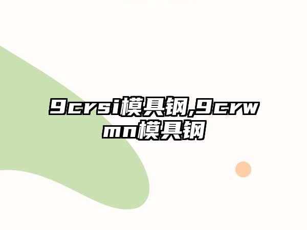 9crsi模具鋼,9crwmn模具鋼