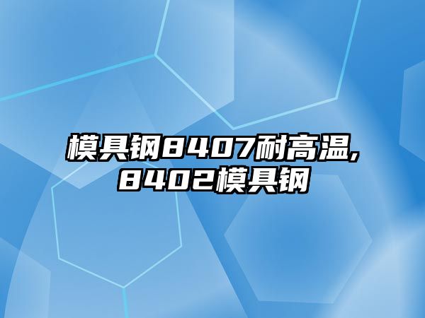 模具鋼8407耐高溫,8402模具鋼